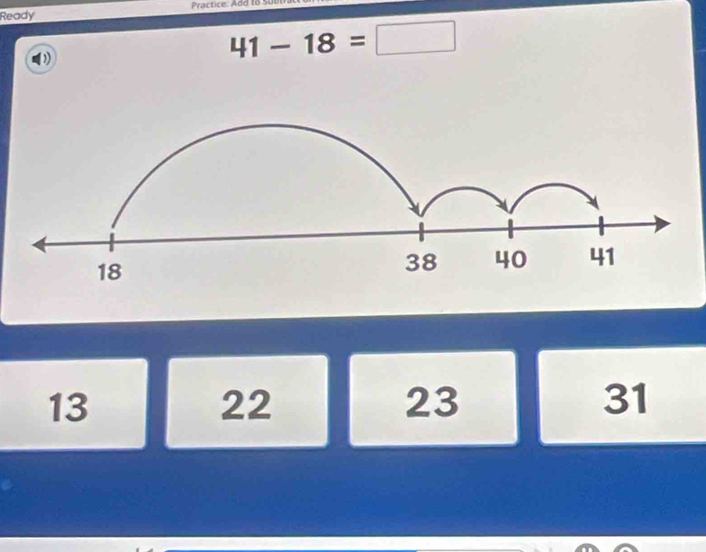 Ready Practice: Add to Su
41-18=□
13
22
23
31
