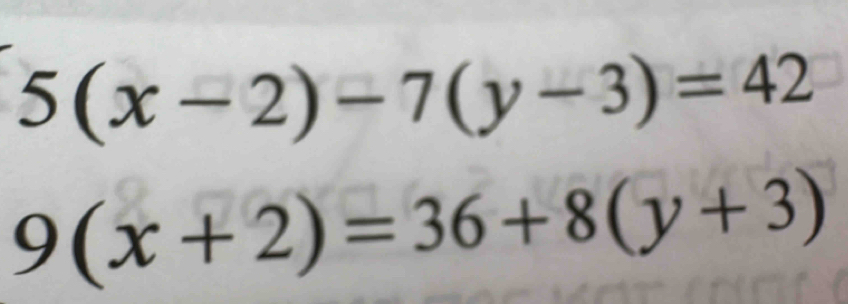 5(x-2)-7(y-3)=42
9(x+2)=36+8(y+3)