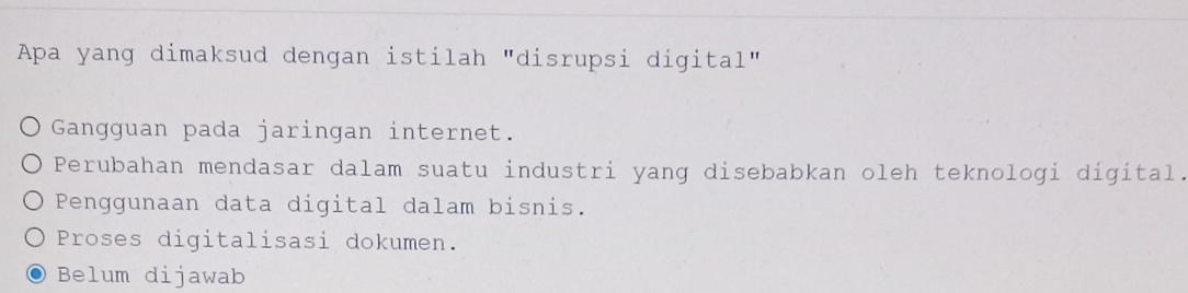 Apa yang dimaksud dengan istilah "disrupsi digital"
Gangguan pada jaringan internet.
Perubahan mendasar dalam suatu industri yang disebabkan oleh teknologi digital.
Penggunaan data digital dalam bisnis.
Proses digitalisasi dokumen.
Belum dijawab