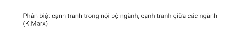 Phân biệt cạnh tranh trong nội bộ ngành, cạnh tranh giữa các ngành 
(K.Marx)