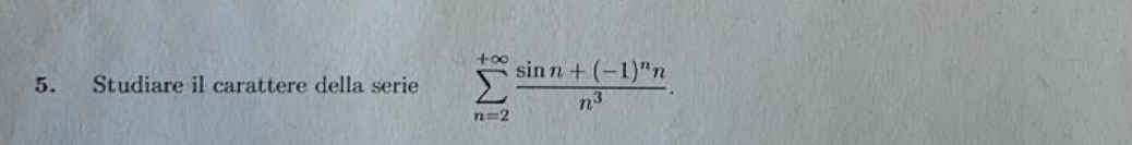 Studiare il carattere della serie sumlimits _(n=2)^(+∈fty)frac sin n+(-1)^nnn^3.