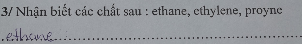 3/ Nhận biết các chất sau : ethane, ethylene, proyne