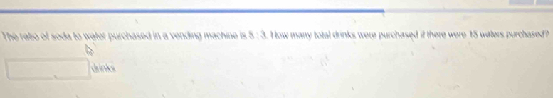 The ratio of soda to water purchased in a vending machine is 8:3. How many total drinks were purchased if there were 15 waters purchased? 
drinks