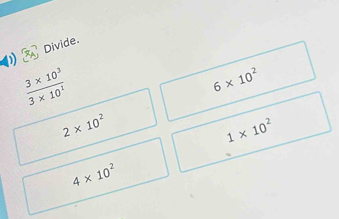 Divide.
x
 (3* 10^3)/3* 10^1 
6* 10^2
2* 10^2
1* 10^2
4* 10^2