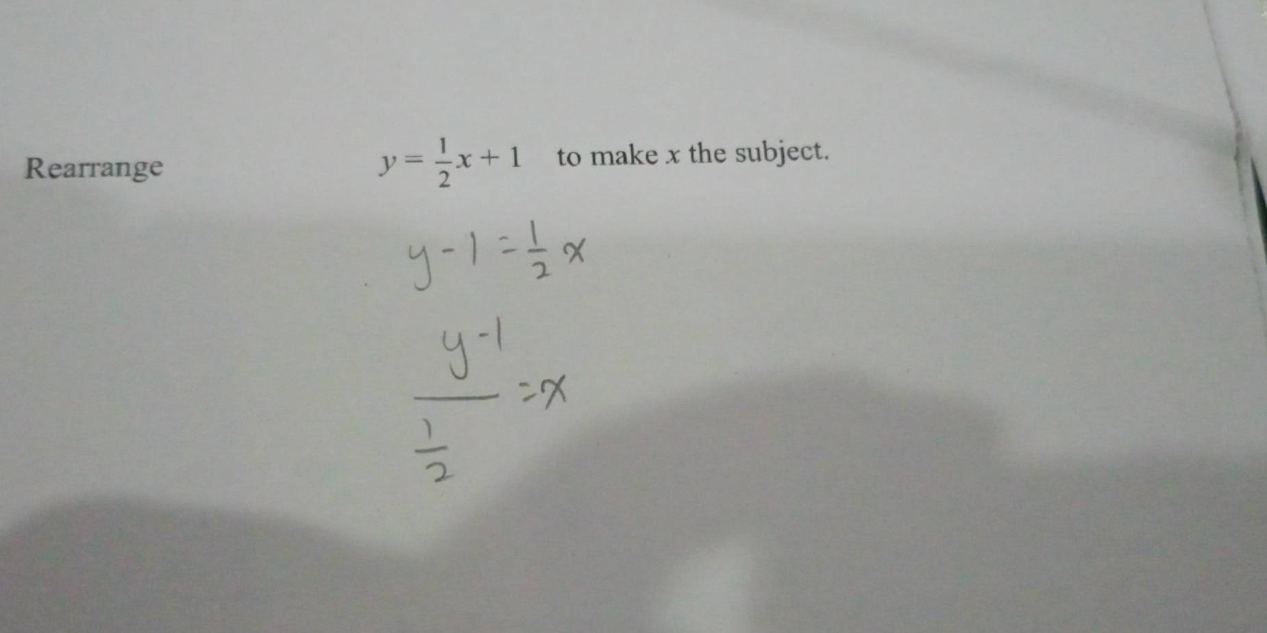 Rearrange
y= 1/2 x+1 to make x the subject.