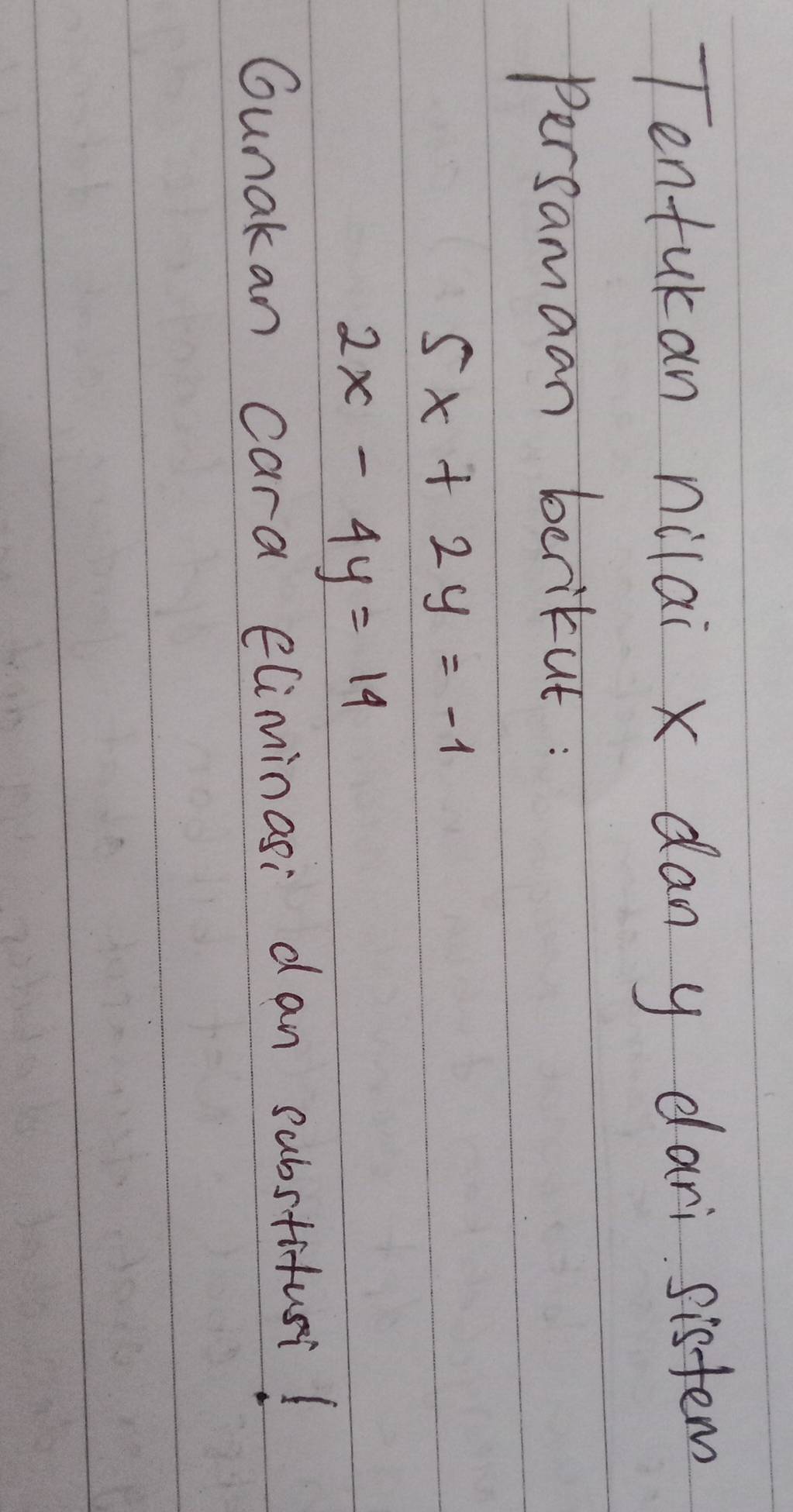 Tentukan nilai x dan y dari sistem
Persamaan berikut:
5x+2y=-1
2x-4y=14
Gunakan cara eliminasi dan substifus