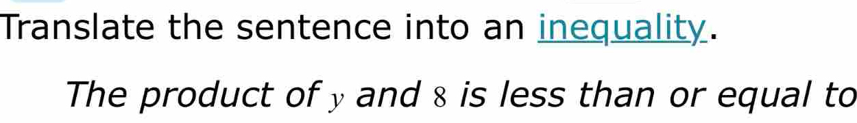 Translate the sentence into an inequality. 
The product of y and 8 is less than or equal to