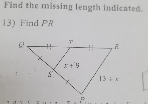 Find the missing length indicated.
13) Find PR