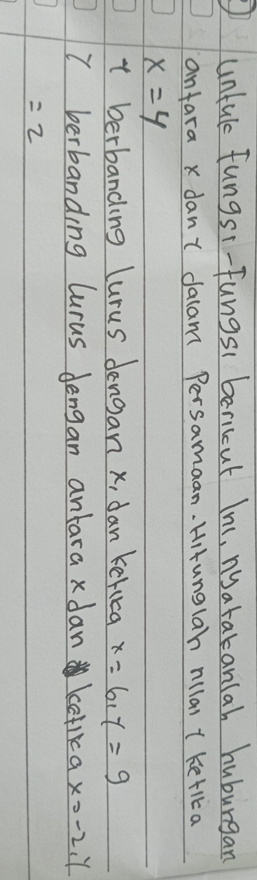 unful fungsi-Fungst bericat Ini, noatatanlah huburgan 
anfara x dant dalam Persamaan. Hitunglah nilai ( Kerika
x=4
t berbanding lurus dengan x, dan kerica x=6, y=9
I berbanding lurus dengan antara x dan kclika x=-2, y
=2