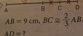 AB=9cm, BC≌  2/3 AB
AD= ?