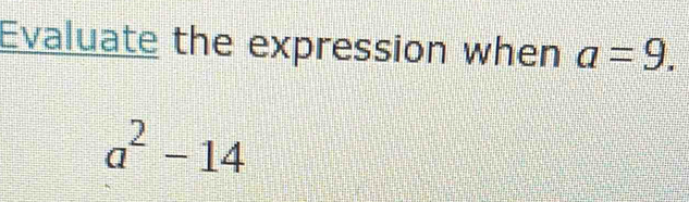 Evaluate the expression when a=9.
a^2-14