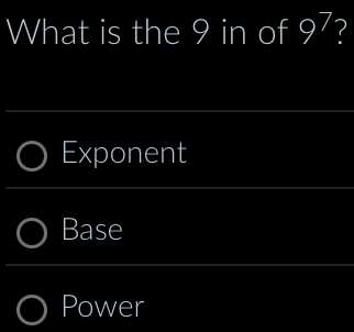 What is the 9 in of 9^7 2
Exponent
Base
Power