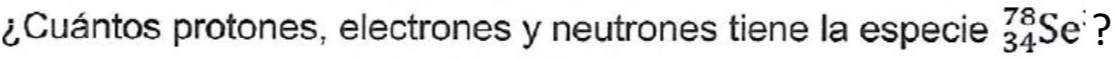 ¿Cuántos protones, electrones y neutrones tiene la especie _(34)^(78)Se^3 ?