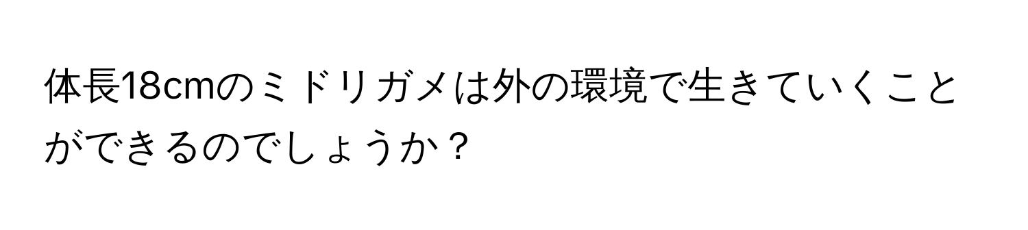 体長18cmのミドリガメは外の環境で生きていくことができるのでしょうか？