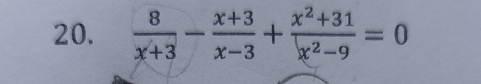  8/x+3 - (x+3)/x-3 + (x^2+31)/x^2-9 =0