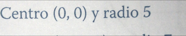 Centro (0,0) y radio 5