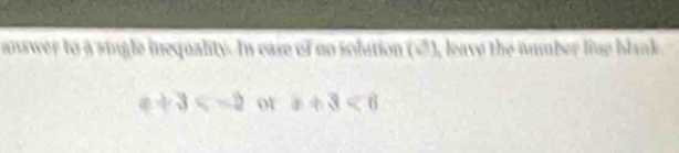 answer to a single inequality. In ease of no solution (√), leave the number line blank.
a+3 01 x+3<0</tex>