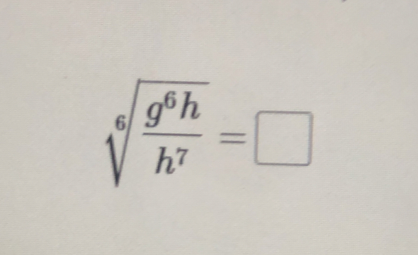 sqrt[6](frac g^6h)h^7=□