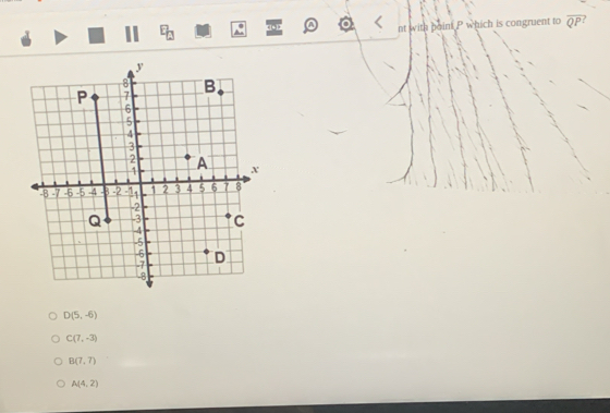 nt with boint P which is congruent to overline QP 2
D(5,-6)
C(7,-3)
B(7,7)
A(4,2)