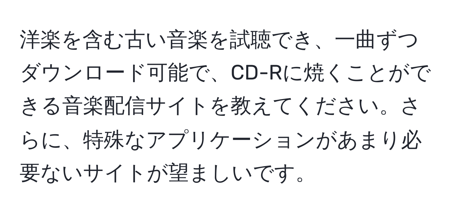 洋楽を含む古い音楽を試聴でき、一曲ずつダウンロード可能で、CD-Rに焼くことができる音楽配信サイトを教えてください。さらに、特殊なアプリケーションがあまり必要ないサイトが望ましいです。