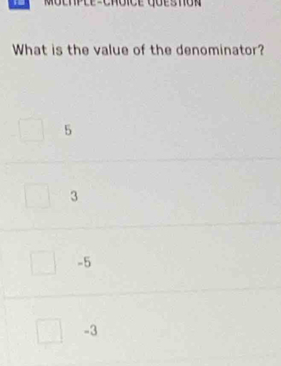 What is the value of the denominator?
5
3
-5
-3