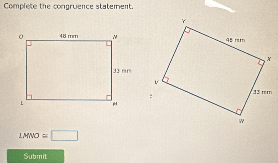 Complete the congruence statement.
LMNO ≌ □
Submit