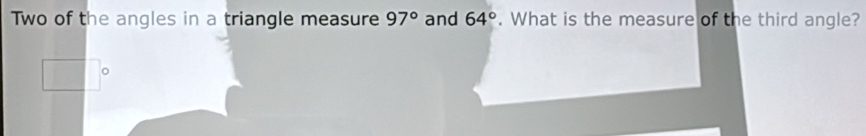 تم الحل:Two of the angles in a triangle measure 97° and 64°. What is ...