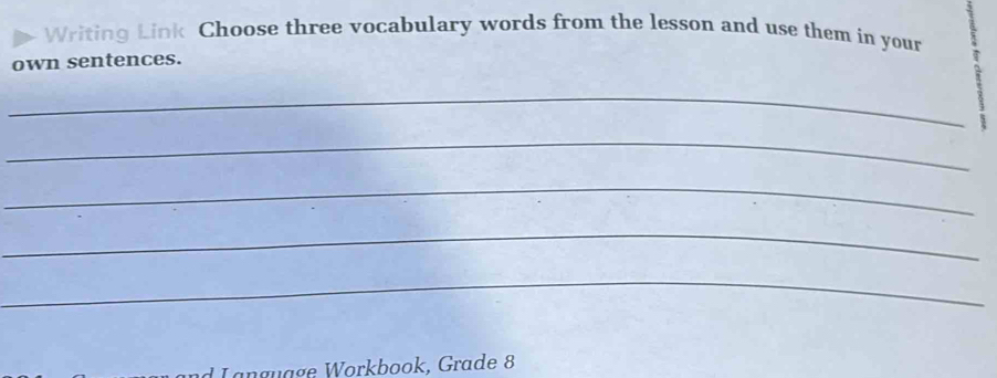 Writing Link Choose three vocabulary words from the lesson and use them in your 
own sentences. 
_ 
_ 
_ 
_ 
_ 
Lançuäge Workbook, Grade 8