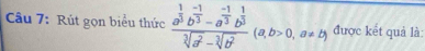 Rút gọn biểu thức frac a^(frac 1)3b^(frac -1)3-a^(frac -1)3b^(frac 1)3sqrt[3](a^2)-sqrt[3](b^2)(a,b>0,a!= b) được kết quả là: