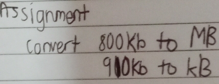 Assignment 
convert 800Kb to MB
910K6 to K B