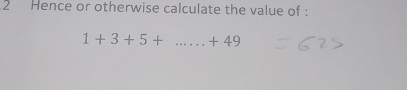 Hence or otherwise calculate the value of :
1+3+5+...+49