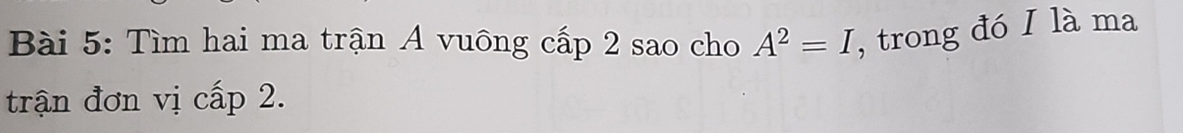 Tìm hai ma trận A vuông cấp 2 sao cho A^2=I , trong đó I là ma 
trận đơn vị cấp 2.