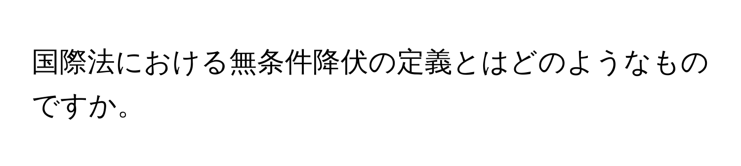 国際法における無条件降伏の定義とはどのようなものですか。