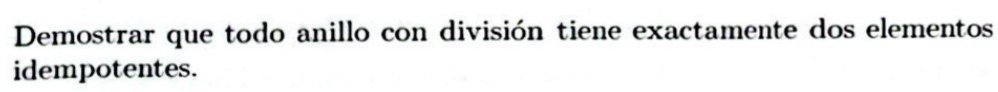 Demostrar que todo anillo con división tiene exactamente dos elementos 
idempotentes.