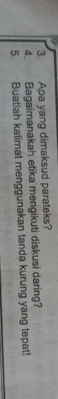 Apa yang dimaksud parateks? 
4. Bagaimanakah etika mengikuti diskusi daring? 
5. Buatlah kalimat menggunakan tanda kurung yang tepat!