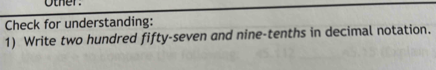 Other: 
Check for understanding: 
1) Write two hundred fifty-seven and nine-tenths in decimal notation.