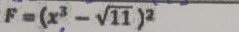 F=(x^3-sqrt(11))^2