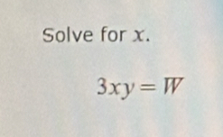 Solve for x.
3xy=W