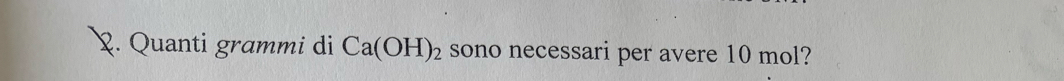 ♀. Quanti grammi di Ca(OH)_2 sono necessari per avere 10 mol?