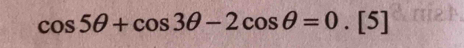 cos 5θ +cos 3θ -2cos θ =0.[ 5]