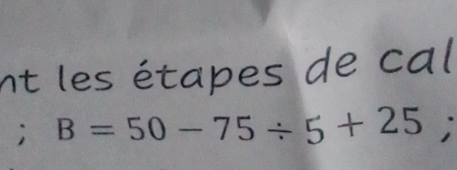 nt les étapes de cal 
; B=50-75/ 5+25;