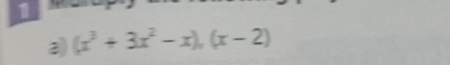 (x^3+3x^2-x), (x-2)