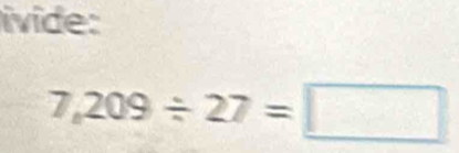 ivide:
7,209/ 27=□