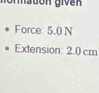 Smadón given 
Force: 5.0 N
Extension: 2.0 cm