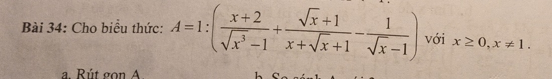 Cho biểu thức: A=1:( (x+2)/sqrt(x^3)-1 + (sqrt(x)+1)/x+sqrt(x)+1 - 1/sqrt(x)-1 ) với x≥ 0, x!= 1. 
a. Rút gọn A.