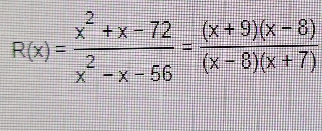 R(x)= (x^2+x-72)/x^2-x-56 = ((x+9)(x-8))/(x-8)(x+7) 