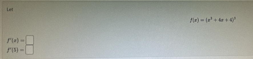 Let f(x)=(x^3+4x+4)^3
f'(x)=□
f'(5)=□