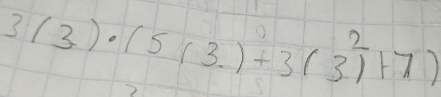 3(3)· (5(3.)^0+3(3^2)+7)