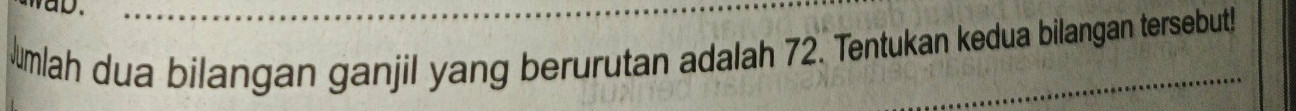 mlah dua bilangan ganjil yang berurutan adalah 72. Tentukan kedua bilangan tersebut!