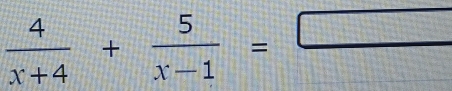  4/x+4 + 5/x-1 =□